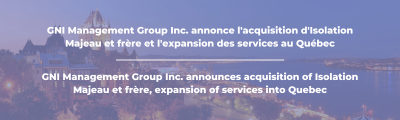 GNI Management Group Inc. announces acquisition of Isolation Majeau et frère, expansion of services into Quebec