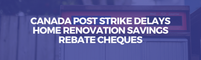 Canada Post Strike Delays Home Renovation Savings Rebate Cheques 