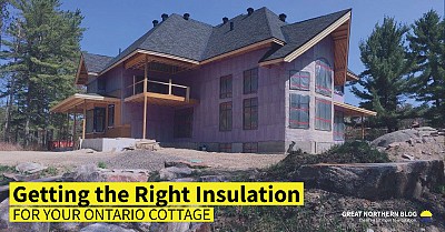 Getting the Right Type of Ontario Cottage Insulation